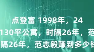 点登富 1998年，24万买下英国130平公寓，时隔26年，范志毅赚到多少钱？